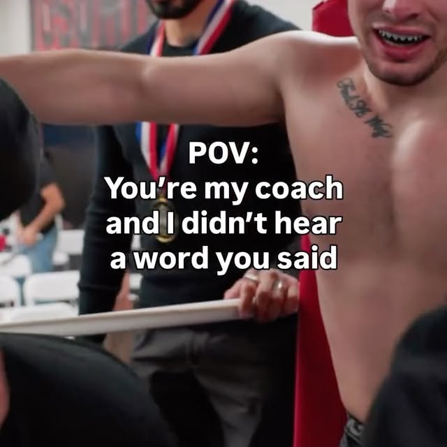 “Coach I swear I was trying to listen”