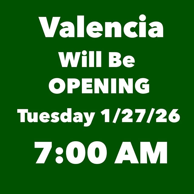 Valencia will be opening 7AM Tuesday Morning 1/27/2026