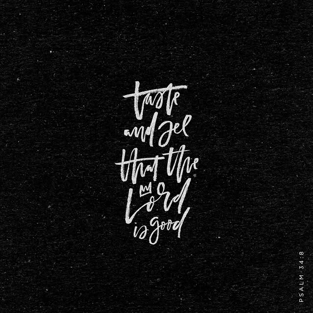 Psalm 34:8

8 Taste and see that the LORD is good; blessed is the one who takes refuge …