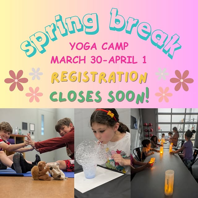 SPRING BREAK YOGA CAMP STARTS SOON!
REGISTER NOW!
MARCH 30-APRIL 1, 12:30-4:30 PM AT AD…
